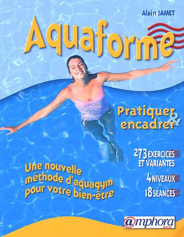Aquaforme : pratiquer et encadrer : 153 dessins pour 273 exercices avec variantes expliquées, 18 séa