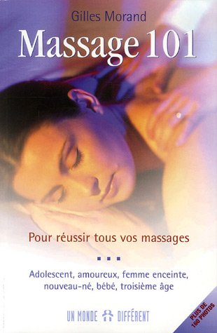 Massages 101 : Pour réussir tous vos massages: Nouveau-né, bébé, enfant, adolescent, amoureux, femme