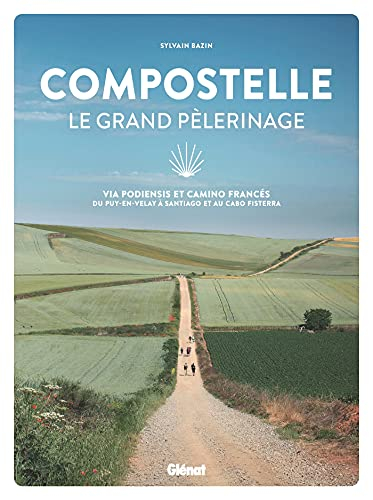 Compostelle, le grand pèlerinage : via Podiensis et Camino Francés : du Puy-en-Velay à Santiago et a
