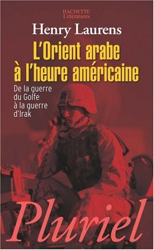 L'Orient arabe à l'heure américaine : de la guerre du Golfe à la guerre d'Irak