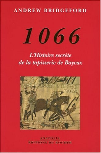 1066 : l'histoire secrète de la tapisserie de Bayeux