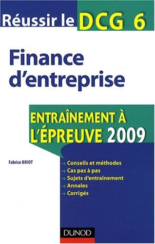 Réussir le DCG 6, finance d'entreprise : entraînement à l'épreuve 2009 : conseils et méthodes, cas p