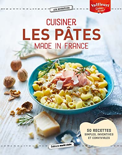 Cuisiner les pâtes made in France : 50 recettes simples, inventives et conviviales