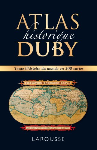 Atlas historique Duby : toute l'histoire du monde en 300 cartes