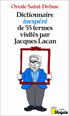 Dictionnaire inespéré de 55 termes visités par Jacques Lacan