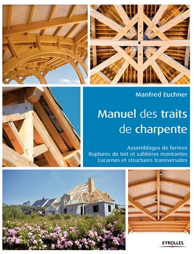 Manuel des traits de charpente : assemblages de fermes, ruptures de toit et sablières montantes, luc