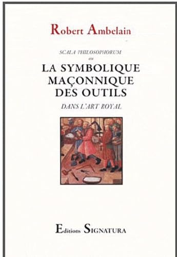 Scala philosophorum ou La symbolique maçonnique des outils dans l'art royal