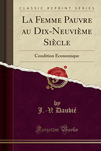 La Femme Pauvre Au Dix-Neuvième Siècle: Condition Economique (Classic Reprint)