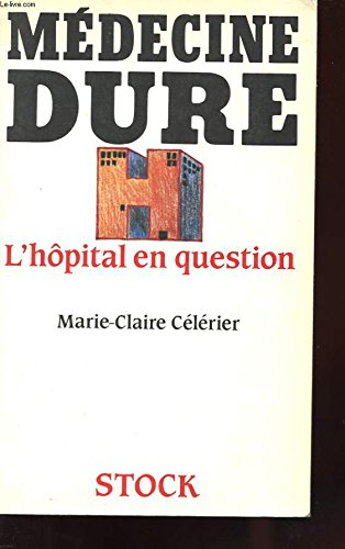 Médecine dure : l'hôpital en question - Marie-Claire Célérier