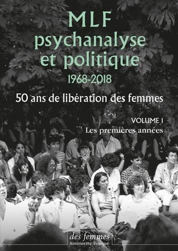 MLF : psychanalyse et politique : 1968-2018, 50 ans de libération des femmes. Vol. 1. Les premières 