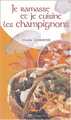 Je ramasse et je cuisine des champignons : 56 recettes passe partout