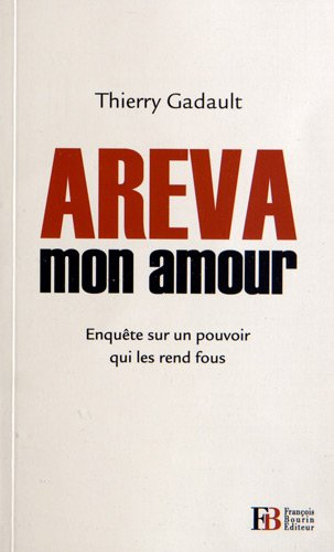Areva mon amour : enquête sur un pouvoir qui les rend fous