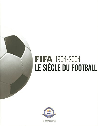 FIFA 1904-2004 : le siècle du football