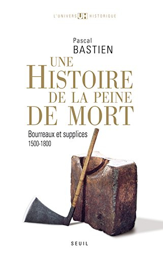 Histoire de la peine de mort : bourreaux et supplices : Paris, Londres, 1500-1800