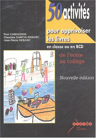 50 activités pour apprivoiser les livres en classe ou en BCD : de l'école au collège