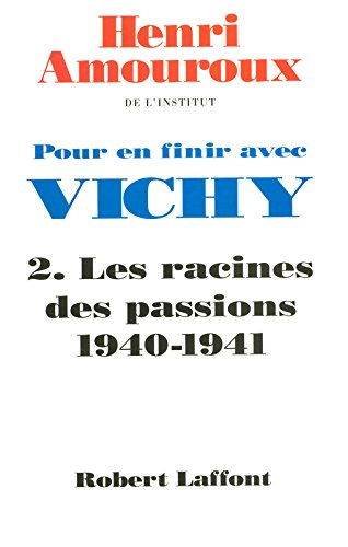 Pour en finir avec Vichy. Vol. 2. Les racines des passions 1940-1941