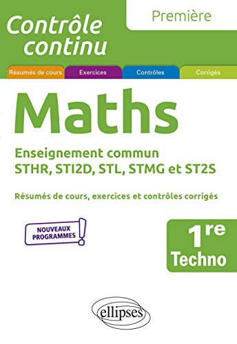 Maths 1re techno, enseignement commun STHR, STI2D, STL, STMG et ST2S : résumés de cours, exercices e