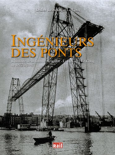 Ingénieurs des ponts : l'histoire de la famille Arnodin-Leinekugel Le Cocq de 1872 à 2002