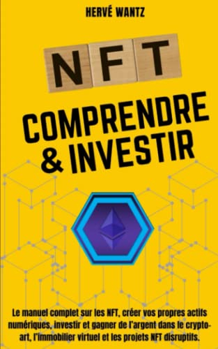 NFT Comprendre & Investir: Le manuel complet sur les NFT, créer vos propres actifs numériques, inves