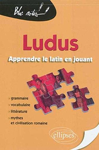 Ludus : apprendre le latin en jouant : grammaire, vocabulaire, littérature, mythes et civilisation r
