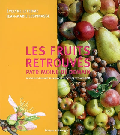 Les fruits retrouvés : patrimoine de demain : histoire et diversité des espèces anciennes du Sud-Oue