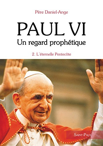 Paul VI : un regard prophétique. Vol. 2. L'éternelle Pentecôte