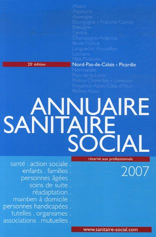 Annuaire sanitaire social 2007 : Nord-Pas-de-Calais, Picardie : santé, action sociale, enfants, fami