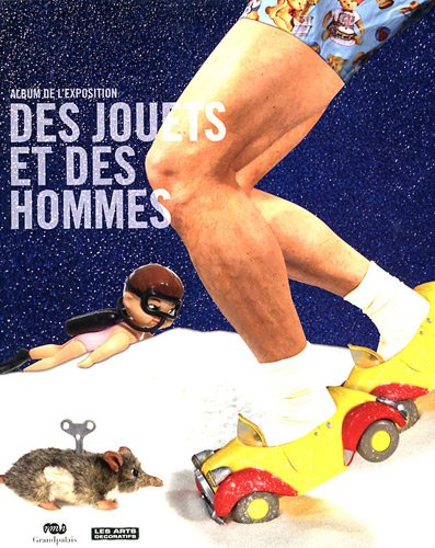 Des jouets et des hommes : album de l'exposition : Paris, Grand Palais, Galeries nationales, 14 sept