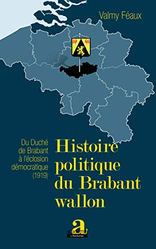 Histoire politique du Brabant wallon : du duché de Brabant à l'éclosion démocratique, 1919