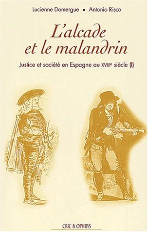 Justice et société en Espagne au XVIIIe siècle. Vol. 1. L'alcade et le malandrin