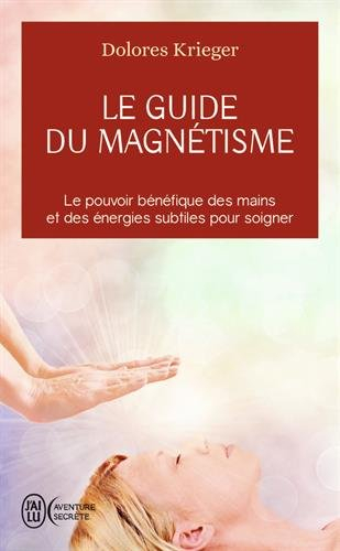 Le guide du magnétisme : accepter son pouvoir de guérison, la pratique personnelle du toucher thérap