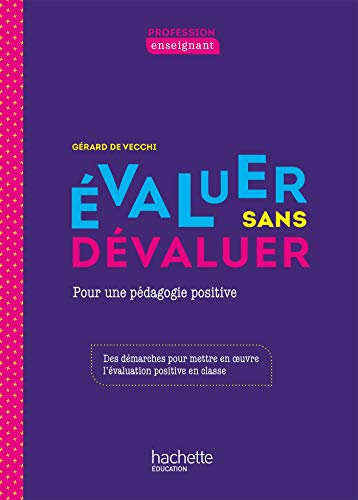 Evaluer sans dévaluer : pour une pédagogie positive : des démarches pour mettre en oeuvre l'évaluati