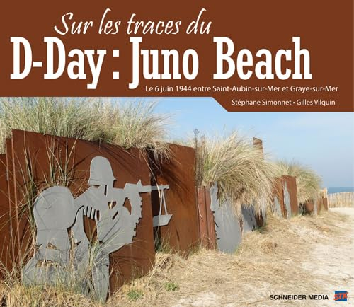 Sur les traces du D-Day : Juno Beach : le 6 juin 1944 entre Saint-Aubain-sur-Mer et Graye-sur-Mer
