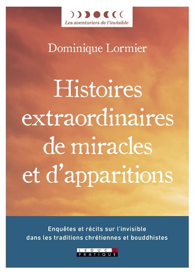 Histoires extraordinaires de miracles et d'apparitions : enquêtes et récits sur l'invisible dans les