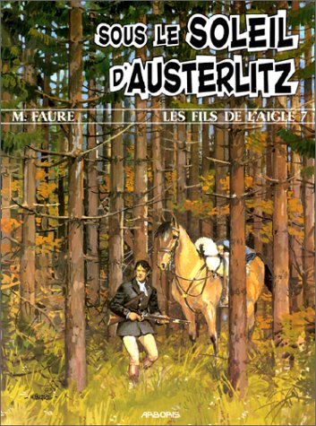 Les Fils de l'aigle. Vol. 7. Sous le soleil d'Austerlitz
