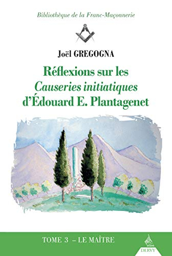 Réflexions sur les Causeries initiatiques d'Edouard E. Plantagenet. Vol. 3. Le maître