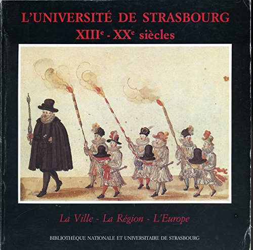 L'Université de Strasbourg : XIIIe-XXe siècle, la ville, la région, l'Europe