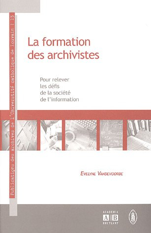La formation des archivistes : pour relever les défis de la société de l'information : actes de la c