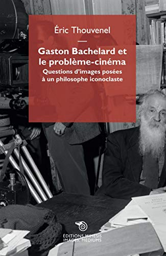 Gaston Bachelard et le problème-cinéma : questions d'images posées à un philosophe iconoclaste