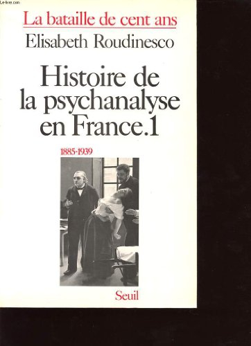 Histoire de la psychanalyse en France, tome 1 : La bataille de cent ans, 1885-1939