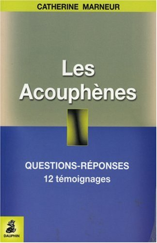 Les acouphènes : questions-réponses, 12 témoignages, fiche pratique