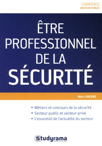 Etre professionnel de la sécurité : métiers et concours de la sécurité, secteur public et secteur pr