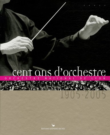 Cent ans d'orchestre : Orchestre national de Lyon, 1905-2005
