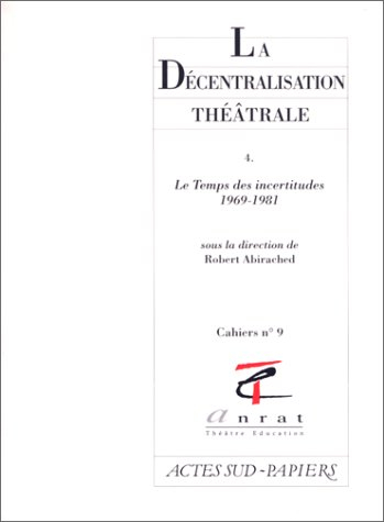 La décentralisation théâtrale. Vol. 4. Le temps des incertitudes : 1869-1981