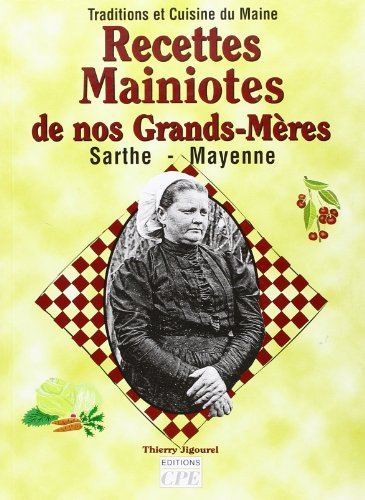 Recettes mainiotes de nos grands-mères : traditions et cuisine du Maine, Sarthe, Mayenne