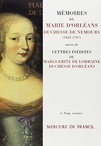 Mémoires de Marie d'Orléans, duchesse de Nemours. Lettres inédites de Marguerite de Lorraine, duches