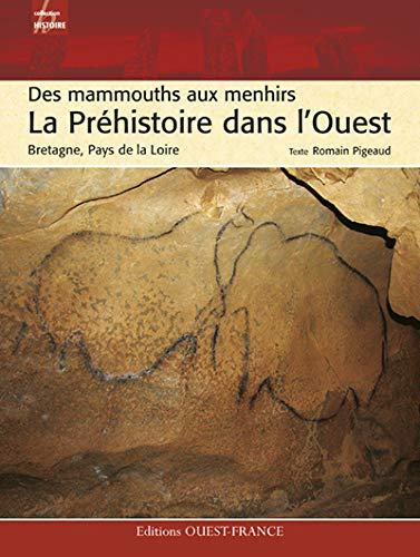 La préhistoire dans l'Ouest : des mammouths aux menhirs : Bretagne, Pays de la Loire