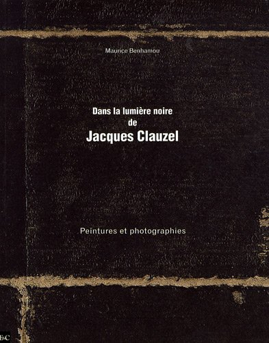 Dans la lumière noire de Jacques Clauzel : peintures et photographies