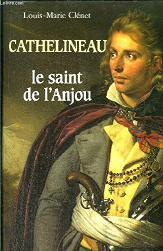 Cathelineau : le saint de l'Anjou, premier généralissime de l'armée vendéenne