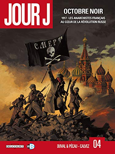 Jour J. Vol. 4. Octobre noir : 1917, les anarchistes français au coeur de la révolution russe